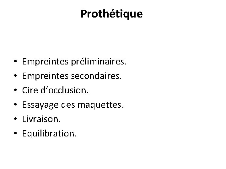 Prothétique • • • Empreintes préliminaires. Empreintes secondaires. Cire d’occlusion. Essayage des maquettes. Livraison. Prothétique • • • Empreintes préliminaires. Empreintes secondaires. Cire d’occlusion. Essayage des maquettes. Livraison.