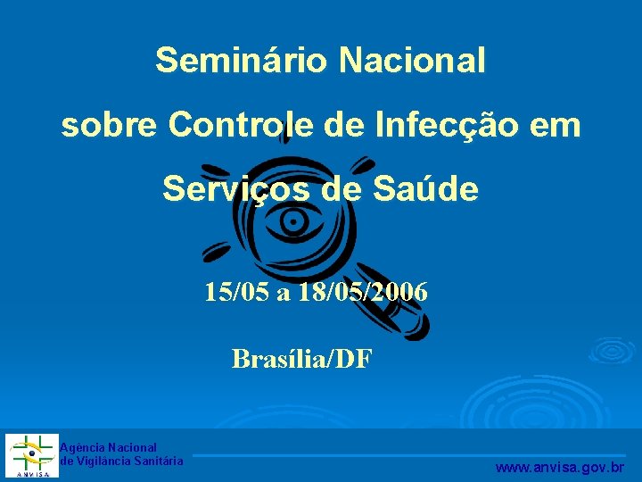Seminário Nacional sobre Controle de Infecção em Serviços de Saúde 15/05 a 18/05/2006 Brasília/DF