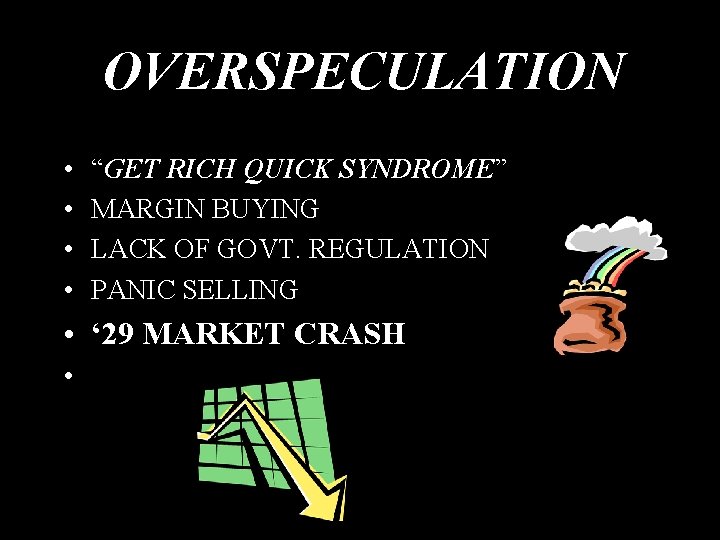 OVERSPECULATION • • “GET RICH QUICK SYNDROME” MARGIN BUYING LACK OF GOVT. REGULATION PANIC OVERSPECULATION • • “GET RICH QUICK SYNDROME” MARGIN BUYING LACK OF GOVT. REGULATION PANIC
