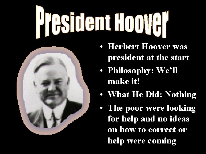 • Herbert Hoover was president at the start • Philosophy: We’ll make it! • Herbert Hoover was president at the start • Philosophy: We’ll make it!