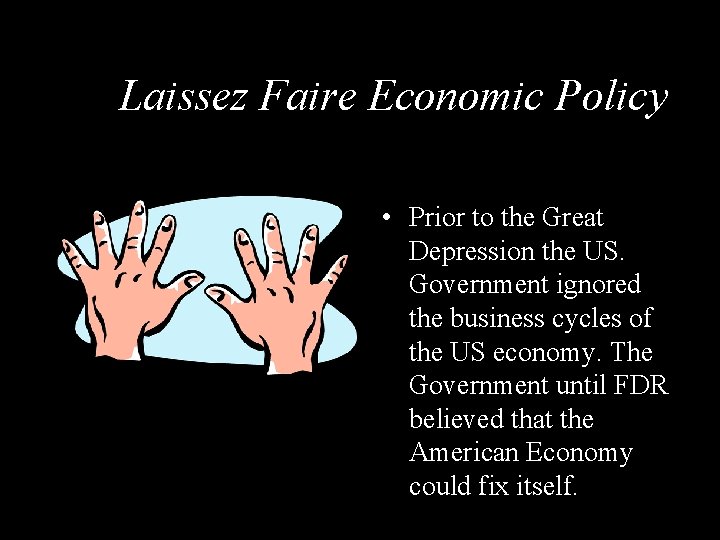 Laissez Faire Economic Policy • Prior to the Great Depression the US. Government ignored Laissez Faire Economic Policy • Prior to the Great Depression the US. Government ignored