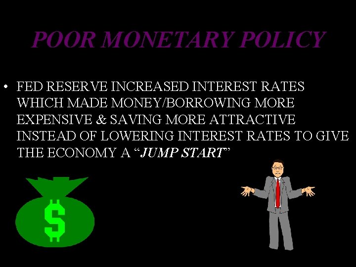 POOR MONETARY POLICY • FED RESERVE INCREASED INTEREST RATES WHICH MADE MONEY/BORROWING MORE EXPENSIVE POOR MONETARY POLICY • FED RESERVE INCREASED INTEREST RATES WHICH MADE MONEY/BORROWING MORE EXPENSIVE