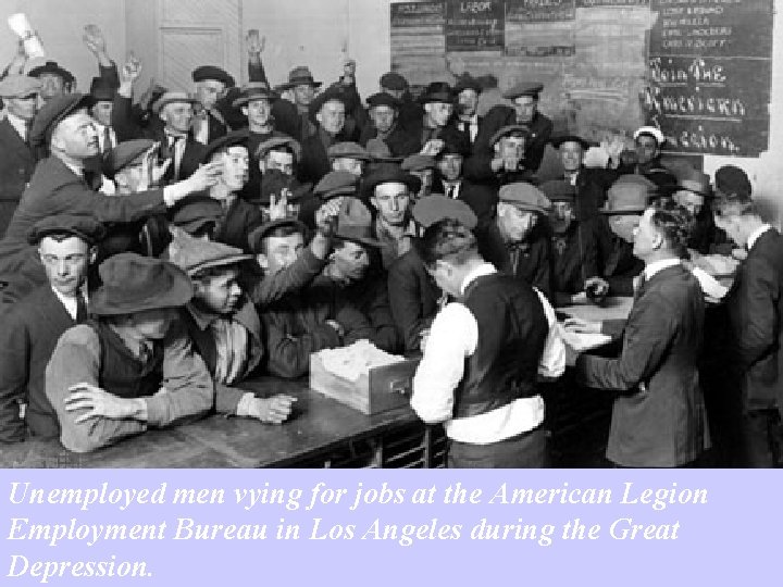 Unemployed men vying for jobs at the American Legion Employment Bureau in Los Angeles Unemployed men vying for jobs at the American Legion Employment Bureau in Los Angeles