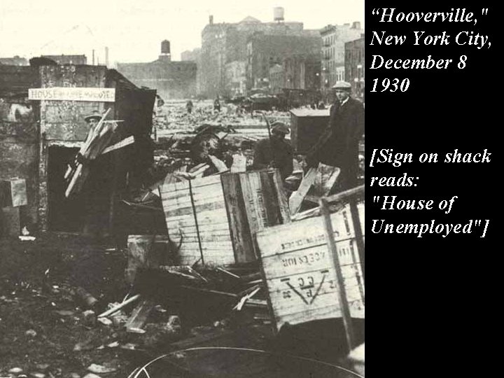 “Hooverville, " New York City, December 8 1930 [Sign on shack reads: "House of “Hooverville, " New York City, December 8 1930 [Sign on shack reads: "House of