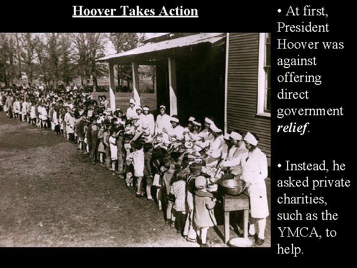 Hoover Takes Action • At first, President Hoover was against offering direct government relief. Hoover Takes Action • At first, President Hoover was against offering direct government relief.