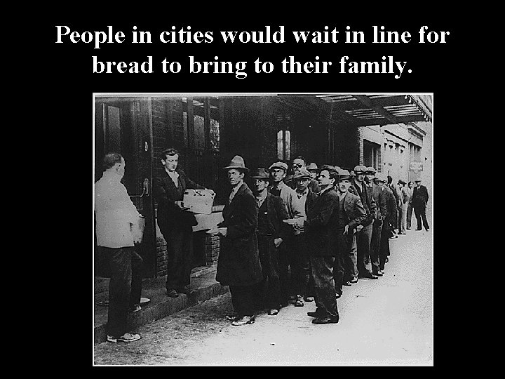 People in cities would wait in line for bread to bring to their family. People in cities would wait in line for bread to bring to their family.