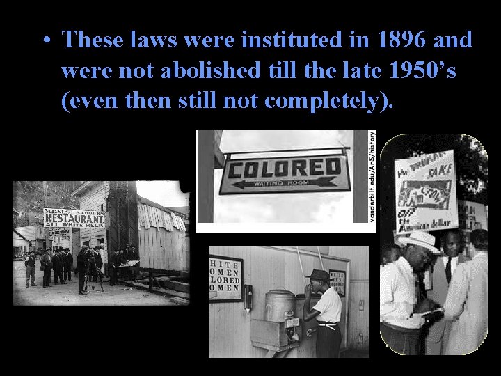 • These laws were instituted in 1896 and were not abolished till the • These laws were instituted in 1896 and were not abolished till the