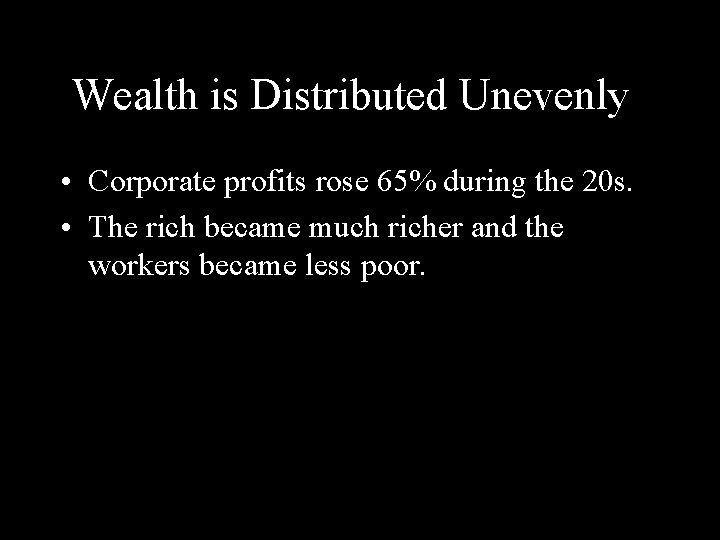 Wealth is Distributed Unevenly • Corporate profits rose 65% during the 20 s. • Wealth is Distributed Unevenly • Corporate profits rose 65% during the 20 s. •