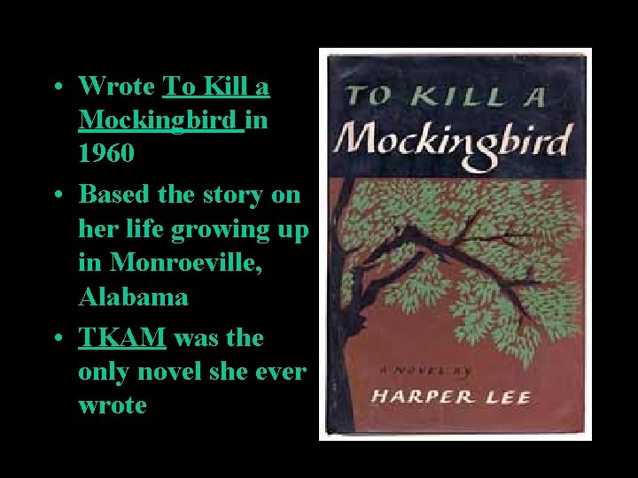 • Wrote To Kill a Mockingbird in 1960 • Based the story on • Wrote To Kill a Mockingbird in 1960 • Based the story on