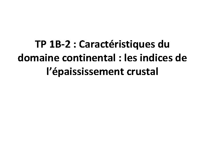 TP 1 B-2 : Caractéristiques du domaine continental : les indices de l’épaississement crustal