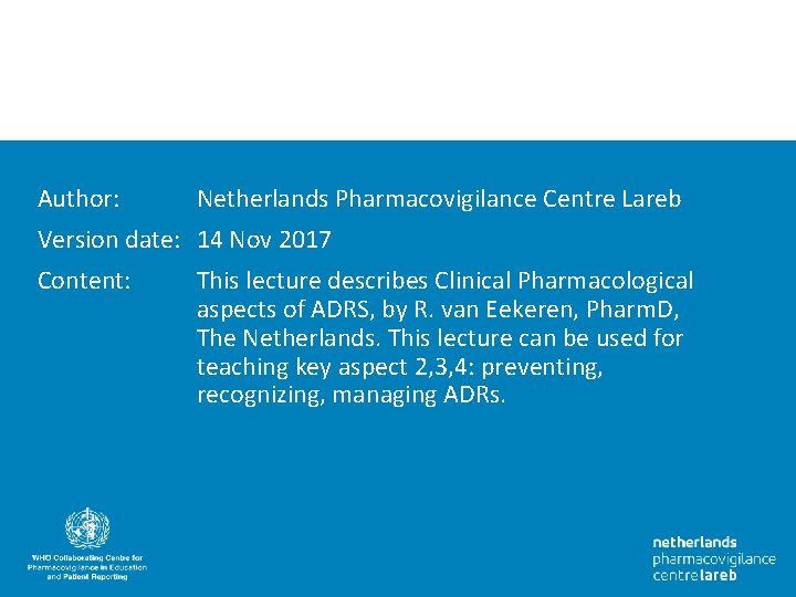 Author: Netherlands Pharmacovigilance Centre Lareb Version date: 14 Nov 2017 Content: This lecture describes