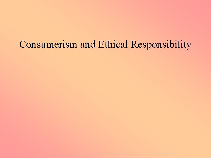 Consumerism and Ethical Responsibility 