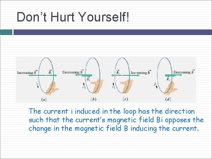 Don’t Hurt Yourself! The current i induced in the loop has the direction such