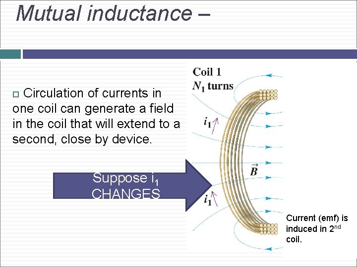 Mutual inductance – Circulation of currents in one coil can generate a field in