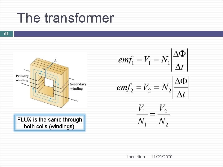 The transformer 64 FLUX is the same through both coils (windings). Induction 11/29/2020 