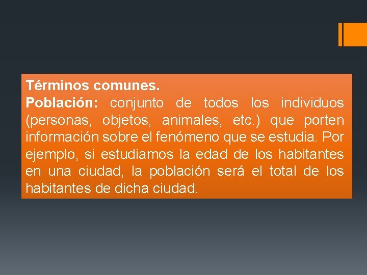 Términos comunes. Población: conjunto de todos los individuos (personas, objetos, animales, etc. ) que Términos comunes. Población: conjunto de todos los individuos (personas, objetos, animales, etc. ) que