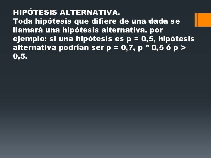 HIPÓTESIS ALTERNATIVA. Toda hipótesis que difiere de una dada se llamará una hipótesis alternativa. HIPÓTESIS ALTERNATIVA. Toda hipótesis que difiere de una dada se llamará una hipótesis alternativa.