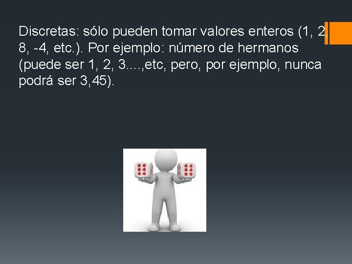 Discretas: sólo pueden tomar valores enteros (1, 2, 8, -4, etc. ). Por ejemplo: Discretas: sólo pueden tomar valores enteros (1, 2, 8, -4, etc. ). Por ejemplo: