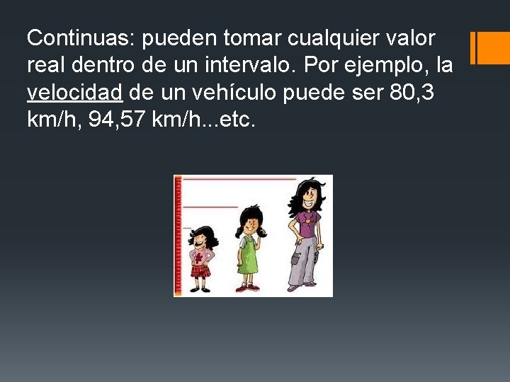 Continuas: pueden tomar cualquier valor real dentro de un intervalo. Por ejemplo, la velocidad Continuas: pueden tomar cualquier valor real dentro de un intervalo. Por ejemplo, la velocidad