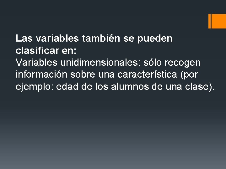 Las variables también se pueden clasificar en: Variables unidimensionales: sólo recogen información sobre una Las variables también se pueden clasificar en: Variables unidimensionales: sólo recogen información sobre una