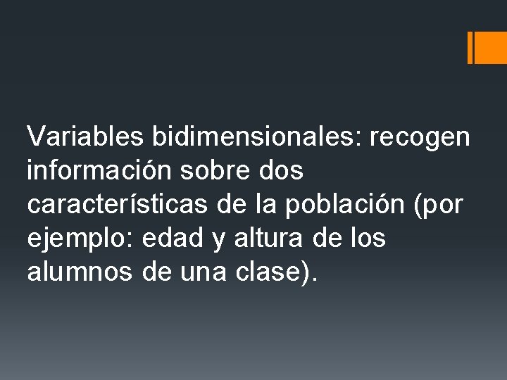 Variables bidimensionales: recogen información sobre dos características de la población (por ejemplo: edad y Variables bidimensionales: recogen información sobre dos características de la población (por ejemplo: edad y