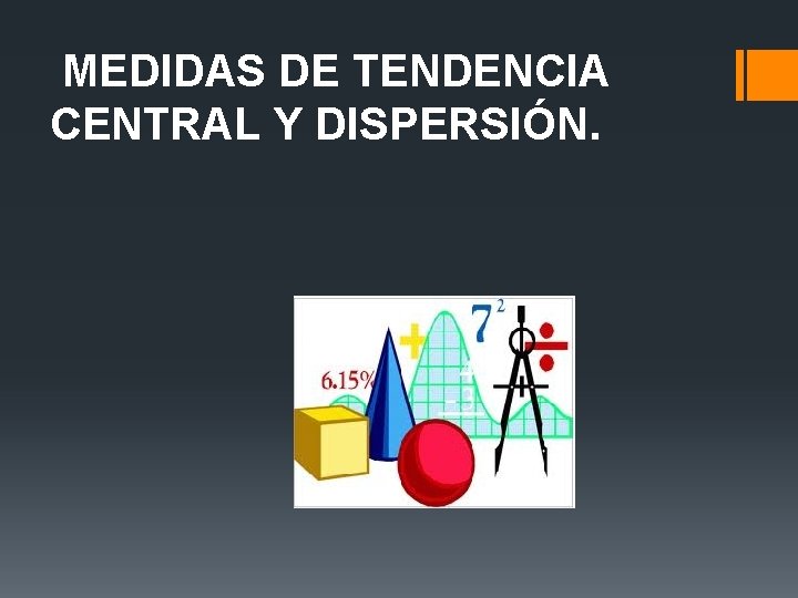 MEDIDAS DE TENDENCIA CENTRAL Y DISPERSIÓN. MEDIDAS DE TENDENCIA CENTRAL Y DISPERSIÓN.