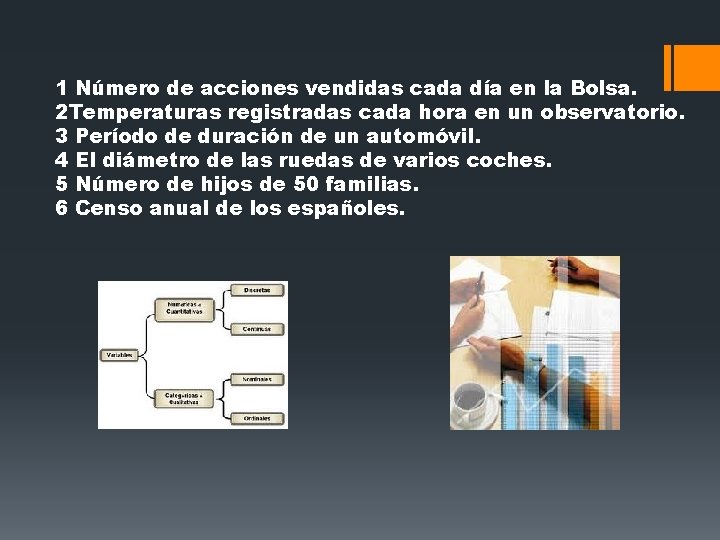 1 Número de acciones vendidas cada día en la Bolsa. 2 Temperaturas registradas cada 1 Número de acciones vendidas cada día en la Bolsa. 2 Temperaturas registradas cada