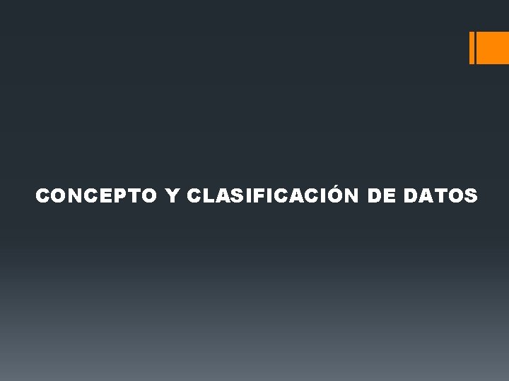 CONCEPTO Y CLASIFICACIÓN DE DATOS CONCEPTO Y CLASIFICACIÓN DE DATOS