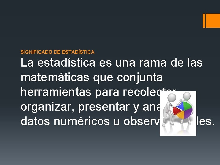 SIGNIFICADO DE ESTADÍSTICA La estadística es una rama de las matemáticas que conjunta SIGNIFICADO DE ESTADÍSTICA La estadística es una rama de las matemáticas que conjunta