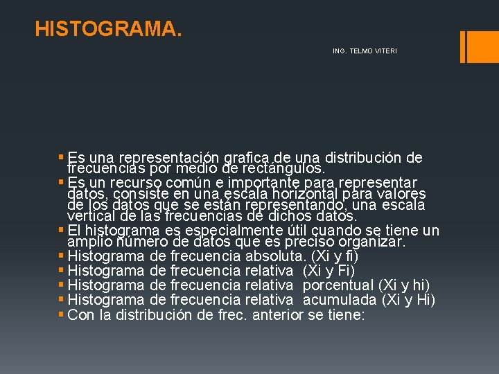 HISTOGRAMA. ING. TELMO VITERI § Es una representación grafica de una distribución de frecuencias HISTOGRAMA. ING. TELMO VITERI § Es una representación grafica de una distribución de frecuencias