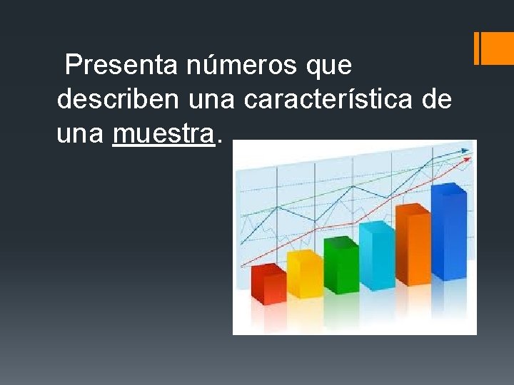 Presenta números que describen una característica de una muestra. Presenta números que describen una característica de una muestra.