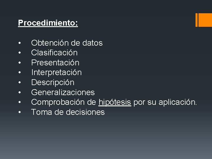Procedimiento: • • Obtención de datos Clasificación Presentación Interpretación Descripción Generalizaciones Comprobación de hipótesis Procedimiento: • • Obtención de datos Clasificación Presentación Interpretación Descripción Generalizaciones Comprobación de hipótesis