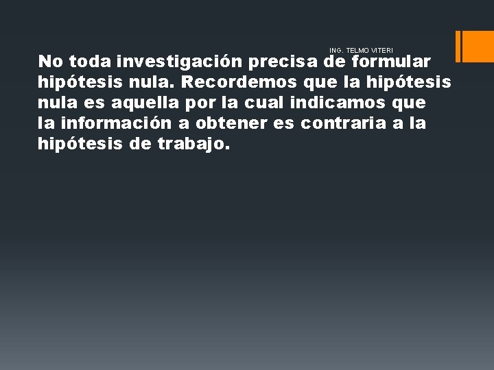 ING. TELMO VITERI No toda investigación precisa de formular hipótesis nula. Recordemos que la ING. TELMO VITERI No toda investigación precisa de formular hipótesis nula. Recordemos que la