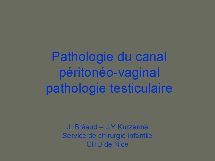 Pathologie du canal péritonéo-vaginal pathologie testiculaire J. Bréaud – J. Y Kurzenne Service de