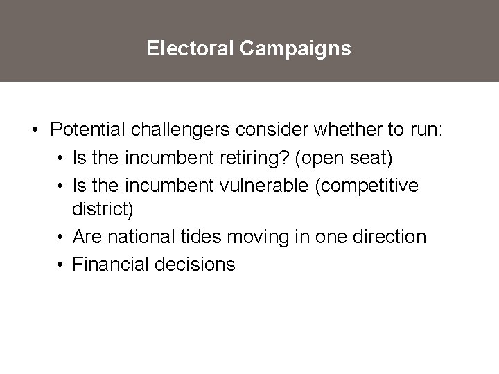 Electoral Campaigns • Potential challengers consider whether to run: • Is the incumbent retiring?