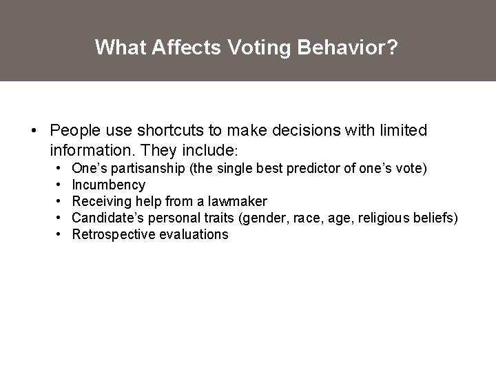 What Affects Voting Behavior? • People use shortcuts to make decisions with limited information.