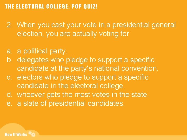 THE ELECTORAL COLLEGE: POP QUIZ! 2. When you cast your vote in a presidential