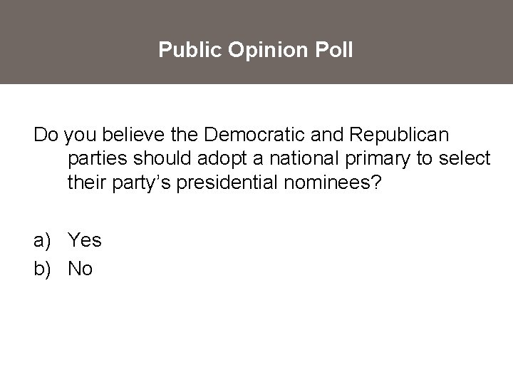 Public Opinion Poll Do you believe the Democratic and Republican parties should adopt a