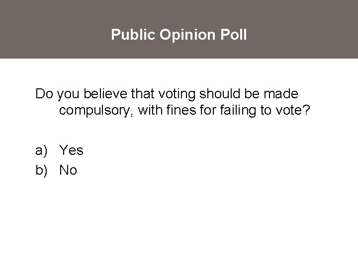 Public Opinion Poll Do you believe that voting should be made compulsory, with fines
