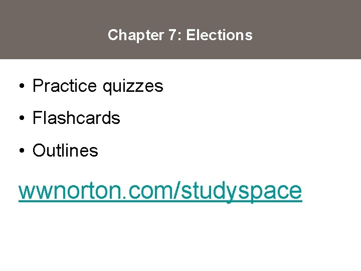 Chapter 7: Elections • Practice quizzes • Flashcards • Outlines wwnorton. com/studyspace 