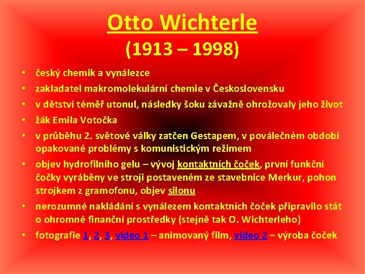 Otto Wichterle (1913 – 1998) český chemik a vynálezce zakladatel makromolekulární chemie v Československu