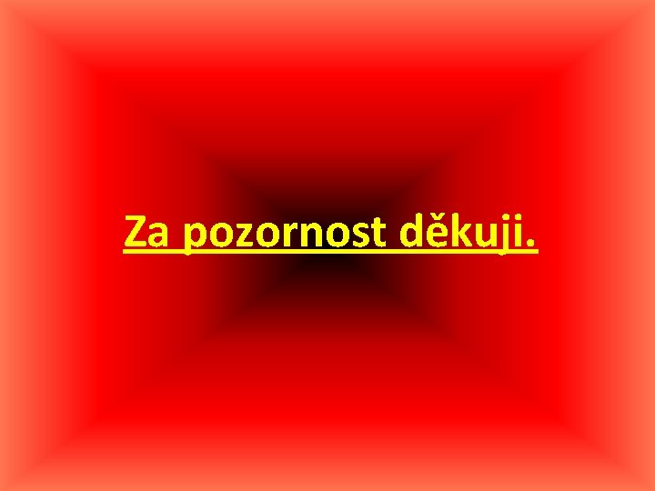 Za pozornost děkuji. 