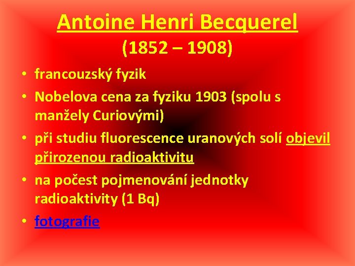 Antoine Henri Becquerel (1852 – 1908) • francouzský fyzik • Nobelova cena za fyziku