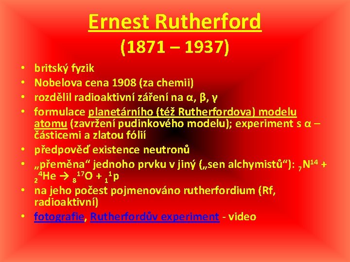 Ernest Rutherford (1871 – 1937) • • britský fyzik Nobelova cena 1908 (za chemii)