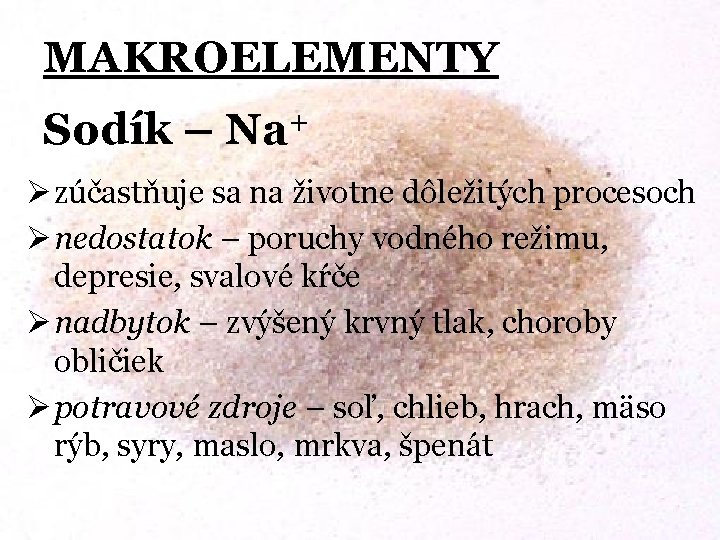 MAKROELEMENTY h Sodík – + Na Ø zúčastňuje sa na životne dôležitých procesoch Ø