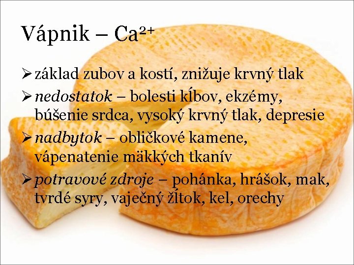 Vápnik – Ca 2+ Ø základ zubov a kostí, znižuje krvný tlak Ø nedostatok Vápnik – Ca 2+ Ø základ zubov a kostí, znižuje krvný tlak Ø nedostatok
