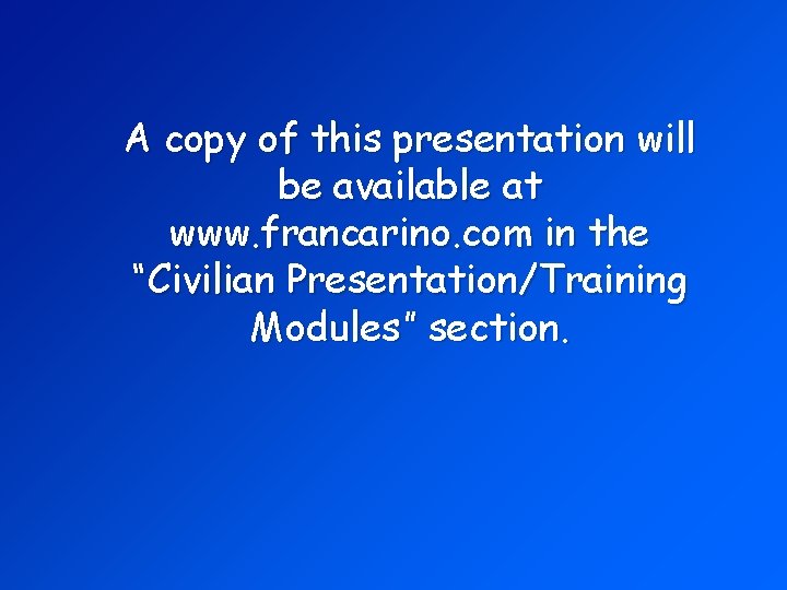 A copy of this presentation will be available at www. francarino. com in the