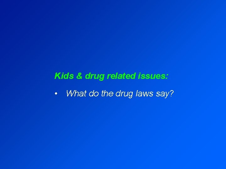 Kids & drug related issues: • What do the drug laws say? 