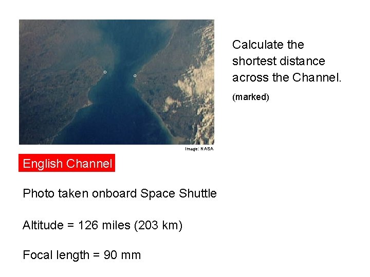 Calculate the shortest distance across the Channel. (marked) Image: NASA English Channel Photo taken Calculate the shortest distance across the Channel. (marked) Image: NASA English Channel Photo taken