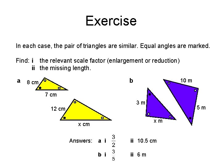 Exercise In each case, the pair of triangles are similar. Equal angles are marked. Exercise In each case, the pair of triangles are similar. Equal angles are marked.